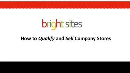 How to Qualify and Sell Company Stores. TANYA IGNACEK Director of Sales and Operations BrightStores & bright sites about the presenter.