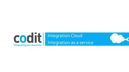 Integration Cloud Integration as a service. Codit Intl 2012 & 2013 Partner of the Year Award Finalist Application Integration Close collaboration with.