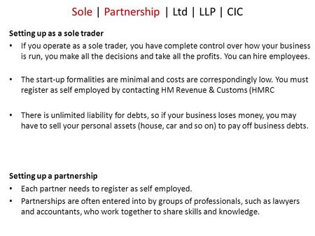 Sole | Partnership | Ltd | LLP | CIC Setting up as a sole trader If you operate as a sole trader, you have complete control over how your business is run,