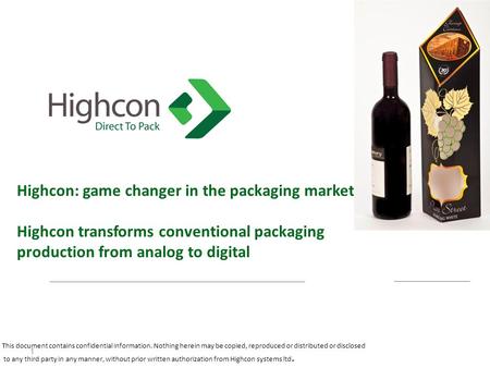 Highcon: game changer in the packaging market Highcon transforms conventional packaging production from analog to digital 1 This document contains confidential.