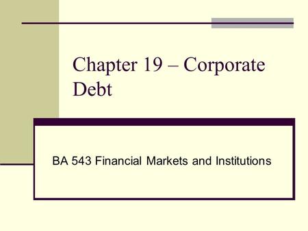 Chapter 19 – Corporate Debt BA 543 Financial Markets and Institutions.