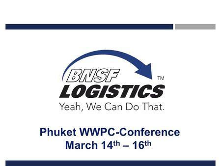Phuket WWPC-Conference March 14 th – 16 th. 2 Confidential Property of BNSF Logistics Albacor BNSFL Relationship Albacor Shipping – a WWPC member since.