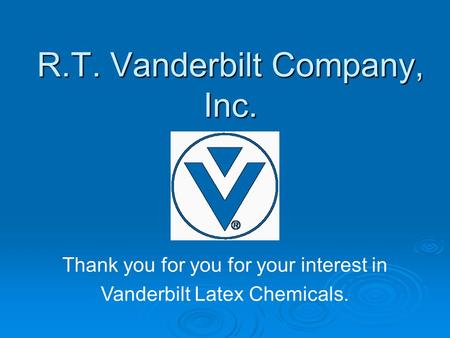 R.T. Vanderbilt Company, Inc. Thank you for you for your interest in Vanderbilt Latex Chemicals.