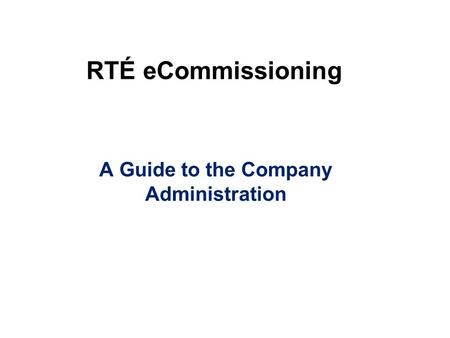 RTÉ eCommissioning A Guide to the Company Administration.