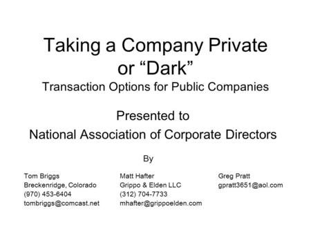 Taking a Company Private or “Dark” Transaction Options for Public Companies Presented to National Association of Corporate Directors By Tom Briggs Breckenridge,