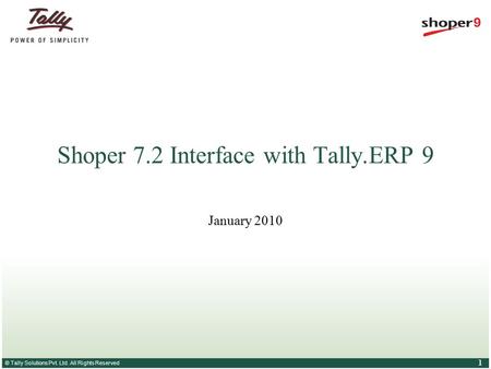 © Tally Solutions Pvt. Ltd. All Rights Reserved 1 Shoper 7.2 Interface with Tally.ERP 9 January 2010.