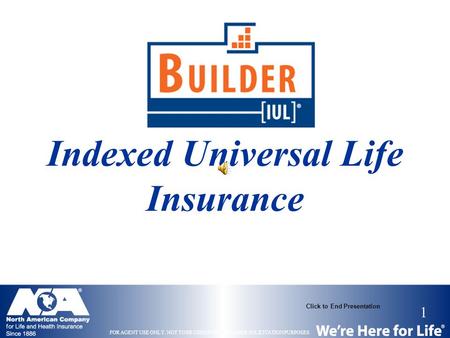 1 FOR AGENT USE ONLY. NOT TO BE USED FOR CONSUMER SOLICITATION PURPOSES. Click to End Presentation Indexed Universal Life Insurance.
