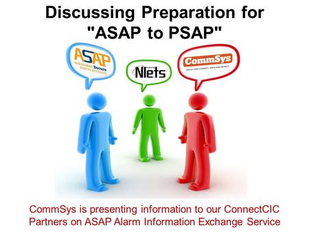 Discussing Preparation for ASAP to PSAP CommSys is presenting information to our ConnectCIC Partners on ASAP Alarm Information Exchange Service.