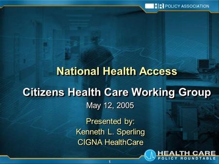1 National Health Access Citizens Health Care Working Group National Health Access Citizens Health Care Working Group May 12, 2005 Presented by: Kenneth.