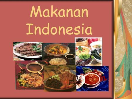 Makanan Indonesia. “ Strapping the equator for 5000 km., the islands of Indonesia promise an edible adventure. Eat in Indonesia and you’ll absorb its.