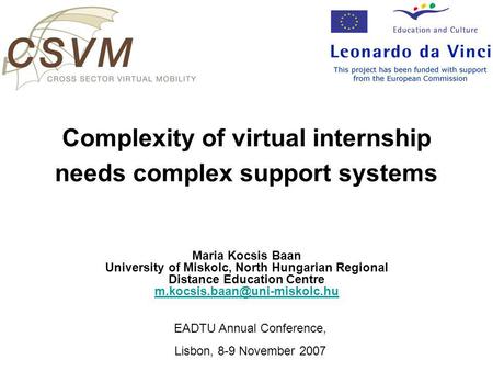 Complexity of virtual internship needs complex support systems Maria Kocsis Baan University of Miskolc, North Hungarian Regional Distance Education Centre.