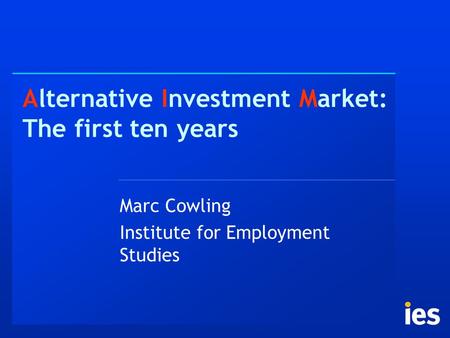 Alternative Investment Market: The first ten years Marc Cowling Institute for Employment Studies.