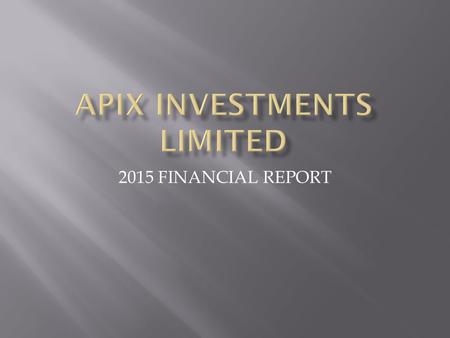 2015 FINANCIAL REPORT.  APPIX Investments Limited is a multifaceted company that deals with a wide array of investments. This includes investments in.