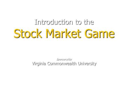 Introduction to the Stock Market Game Sponsored by Virginia Commonwealth University.