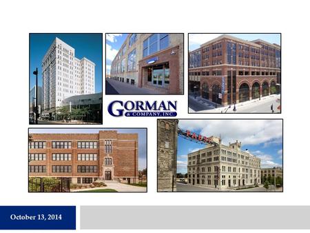 October 13, 2014. Gorman & Company, Inc.  Gorman & Company, Inc. was founded in 1984 with a mission of creating high quality commercial/residential developments.