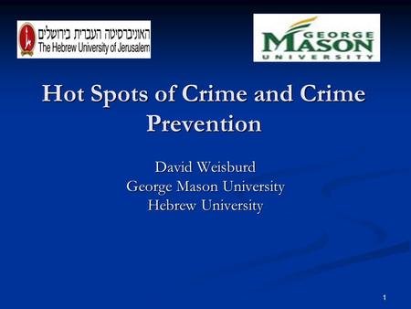 Hot Spots of Crime and Crime Prevention David Weisburd George Mason University Hebrew University 1.