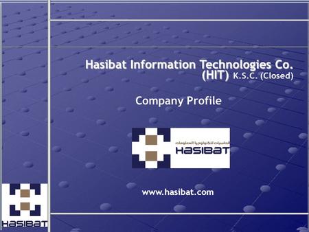 Company Profile www.hasibat.com Hasibat Information Technologies Co. (HIT) Hasibat Information Technologies Co. (HIT) K.S.C. (Closed)