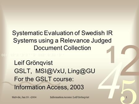 Skövde, Jan 19. -2004Information Access: Leif Grönqvist1 Systematic Evaluation of Swedish IR Systems using a Relevance Judged Document Collection Leif.