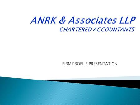 FIRM PROFILE PRESENTATION.  We are one of the fastest growing firms of Chartered Accountants in India, who has been prevailing at the forefront of accounting,
