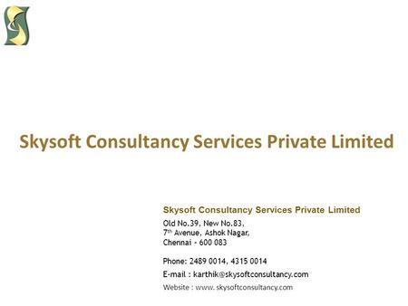 Skysoft Consultancy Services Private Limited Old No.39, New No.83, 7 th Avenue, Ashok Nagar, Chennai – 600 083 Phone: 2489 0014, 4315 0014