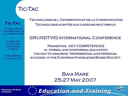 Francesco De Rosa Inforcoop Baia Mare 25-27 May 2007 Tic-Tac Technologie de l’Information et de la Communication ~ Technologie adaptée aux chercheurs d’emploi.