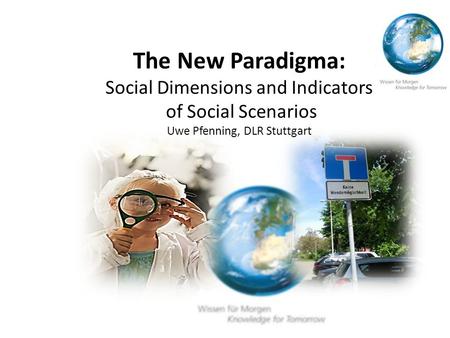 The New Paradigma: Social Dimensions and Indicators of Social Scenarios Uwe Pfenning, DLR Stuttgart.