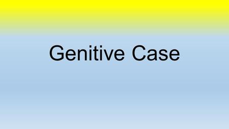 Genitive Case. What you’ve learned up to now. MasculineFeminineNeuterPlural Nominativederdiedasdie Accusativedendiedasdie Dativedemderdemden.
