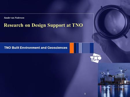 TNO Built Environment and Geosciences 1 Research on Design Support at TNO Sander van Nederveen.