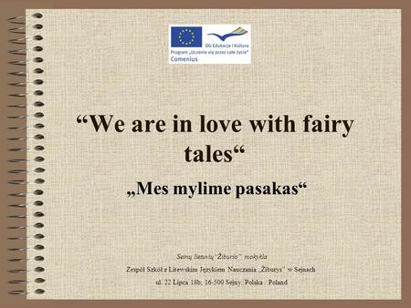 “We are in love with fairy tales“ „Mes mylime pasakas“ Seinų lietuvių“Žiburio” mokykla Zespół Szkół z Litewskim Językiem Nauczania „Žiburys” w Sejnach.