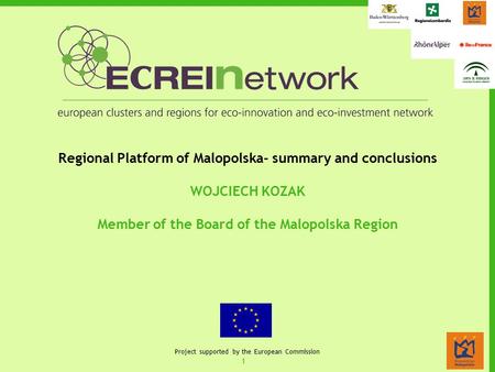 1 Project supported by the European Commission Regional Platform of Malopolska- summary and conclusions WOJCIECH KOZAK Member of the Board of the Malopolska.