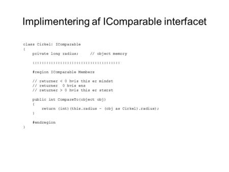 Implimentering af IComparable interfacet class Cirkel: IComparable { private long radius; // object memory :::::::::::::::::::::::::::::::::::::: #region.