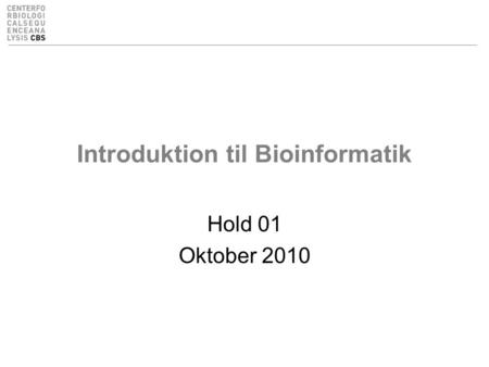 Introduktion til Bioinformatik Hold 01 Oktober 2010.