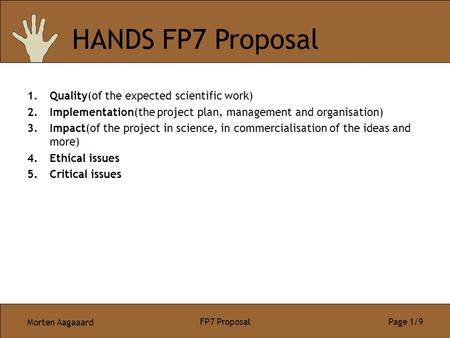 Morten Aagaaard FP7 Proposal Page 1/9 1.Quality(of the expected scientific work) 2.Implementation(the project plan, management and organisation) 3.Impact(of.