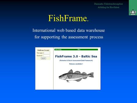 Danmarks Fiskeriundersøgelser Afdeling for Havfiskeri FishFrame. International web based data warehouse for supporting the assessment process.
