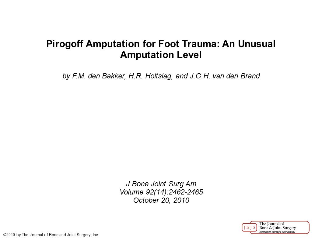 Pirogoff Amputation For Foot Trauma An Unusual Amputation Level By F M Den Bakker H R Holtslag And J G H Van Den Brand J Bone Joint Surg Am Volume Ppt Download