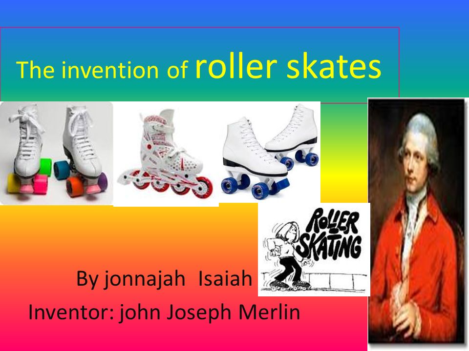 The invention of roller skates By jonnajah Isaiah Inventor: john Joseph  Merlin. - ppt download