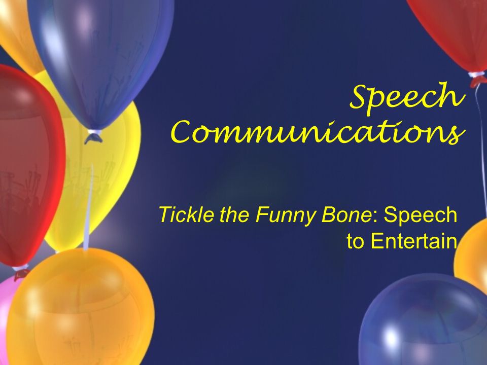 Speech Communications Tickle the Funny Bone: Speech to Entertain. - ppt  download