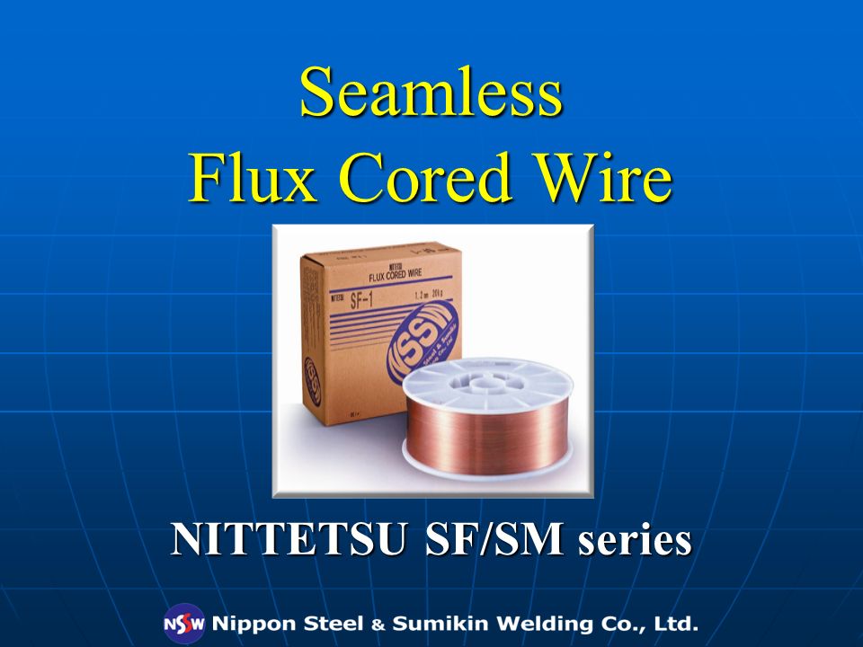 Seamless Flux Cored Wire NITTETSU SF/SM series. What is Seamless