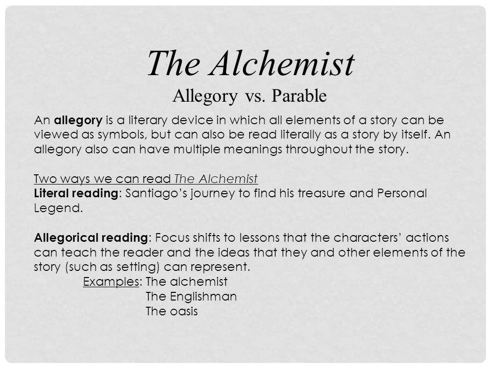 The Alchemist Allegory vs. Parable An allegory is a literary device in  which all elements of a story can be viewed as symbols, but can also be  read literally. - ppt download