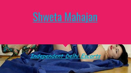 Shweta Mahajan Independent Delhi Escorts. About me One thing which is a definite matter of concern for the women working at our agency is the money which.