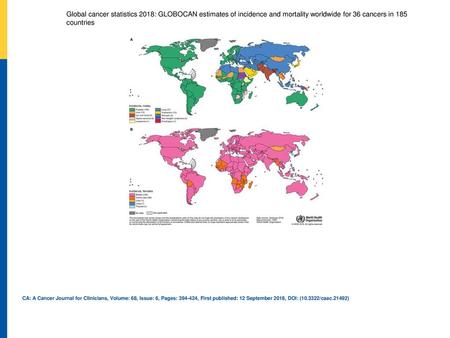 Global cancer statistics 2018: GLOBOCAN estimates of incidence and mortality worldwide for 36 cancers in 185 countries Global Maps Presenting the Most.