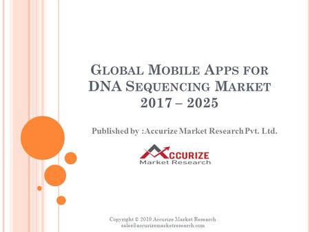  GLOBAL MOBILE APPS FOR DNA SEQUENCING MARKET 2017 – 2025 

Published by: Accurize Market Research Pvt. Ltd. 