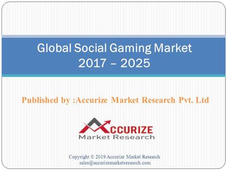 Published by :Accurize Market Research Pvt. Ltd Copyright © 2019 Accurize Market Research Global Social Gaming Market.