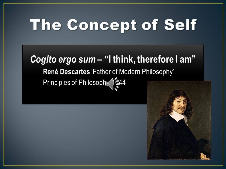 Cogito Ergo Sum I Think Therefore I Am Rene Descartes Father Of Modern Philosophy Principles Of Philosophy 1644 Cogito Ergo Sum I Think Therefore Ppt Download