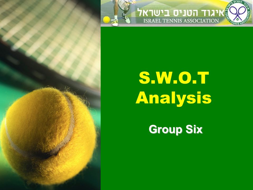 S.W.O.T Analysis Group Six. 2 Israel Tennis Federation  Formed 50 years  ago.  Active since  Golden Era for Development 1990's  Feeding off the.  - ppt download