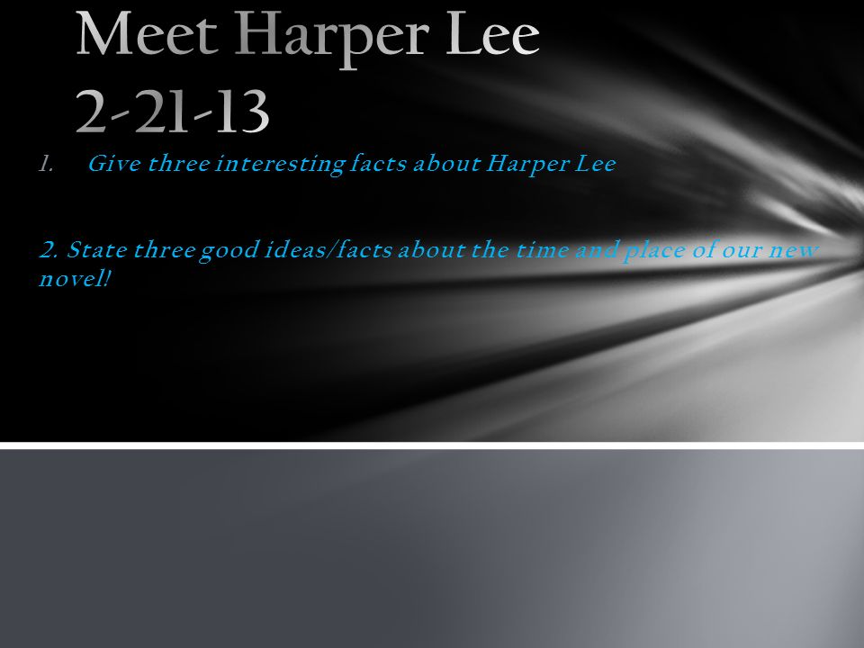  three interesting facts about Harper Lee 2. State three good ideas/ facts about the time and place of our new novel! - ppt download