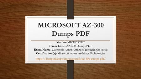 MICROSOFT AZ-300 Dumps PDF Vendor: MICROSOFT Exam Code: AZ-300 Dumps PDF Exam Name: Microsoft Azure Architect Technologies (beta) Certification(s): Microsoft.