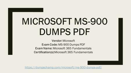MICROSOFT MS-900 DUMPS PDF Vendor: Microsoft Exam Code: MS-900 Dumps PDF Exam Name: Microsoft 365 Fundamentals Certification(s):Microsoft 365 Fundamentals.
