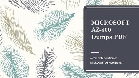 MICROSOFT AZ-400 Dumps PDF A complete solution of MICROSOFT AZ-400 Exam.