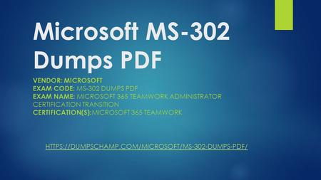 Microsoft MS-302 Dumps PDF VENDOR: MICROSOFT EXAM CODE: MS-302 DUMPS PDF EXAM NAME: MICROSOFT 365 TEAMWORK ADMINISTRATOR CERTIFICATION TRANSITION CERTIFICATION(S):